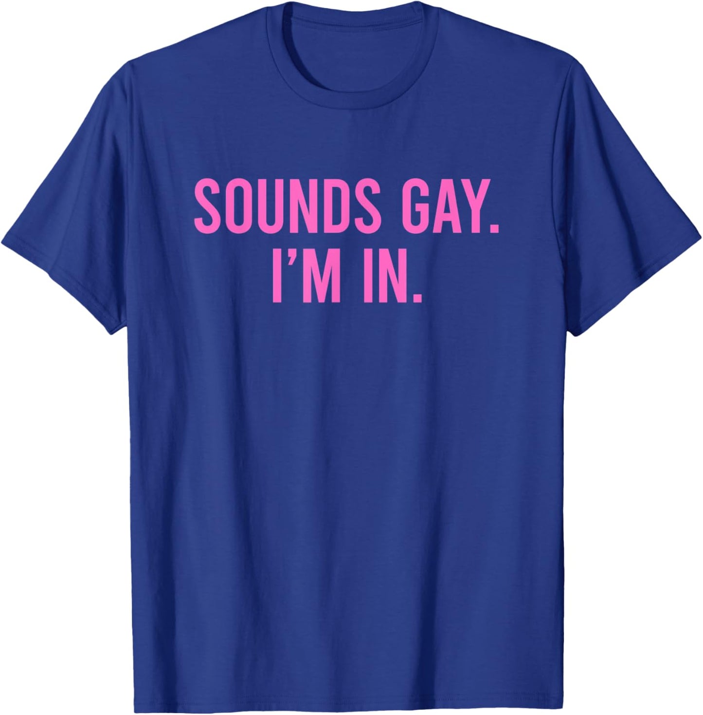 Sounds Gay I'm In T-Shirt - T-Shirt | Royal