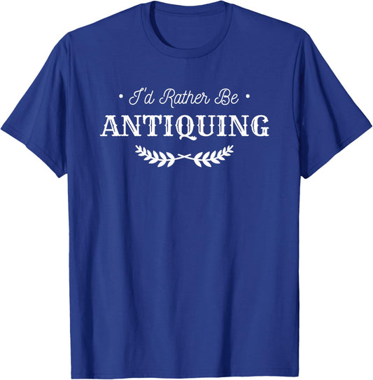 I'd Rather Be Antiquing Antique Collector T-Shirt - T-Shirt | Royal