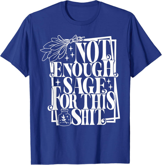 Not Enough Sage For this Shit T-Shirt - T-Shirt | Royal