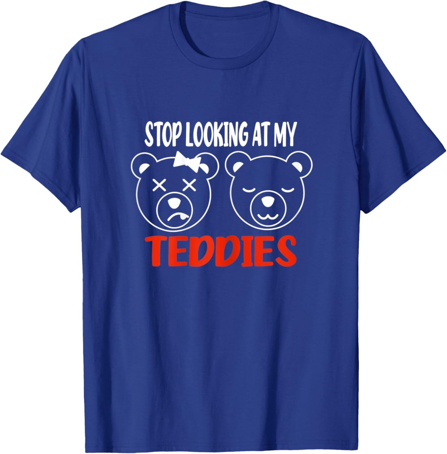 Stop Looking At My Teddies Funny Tits Pun Titties T-Shirt - T-Shirt | Royal