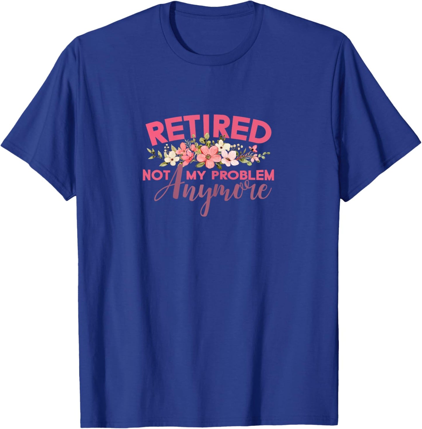 Not My Problem Retired 2022 Retirement Retiree for T-Shirt - T-Shirt | Royal