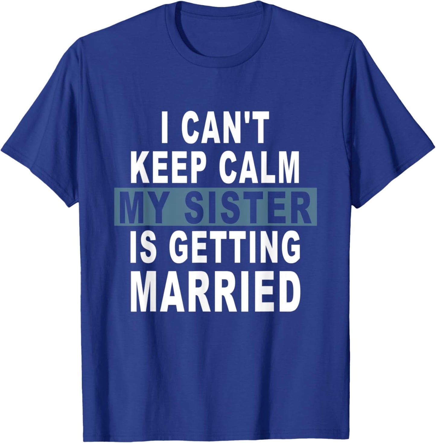 I Can't Keep Calm My Sister is Getting Married T-Shirt - T-Shirt | Royal