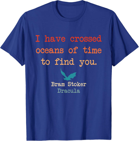 I Have Crossed Oceans Of Time To Find You Bram Stoker T-Shirt - T-Shirt | Royal