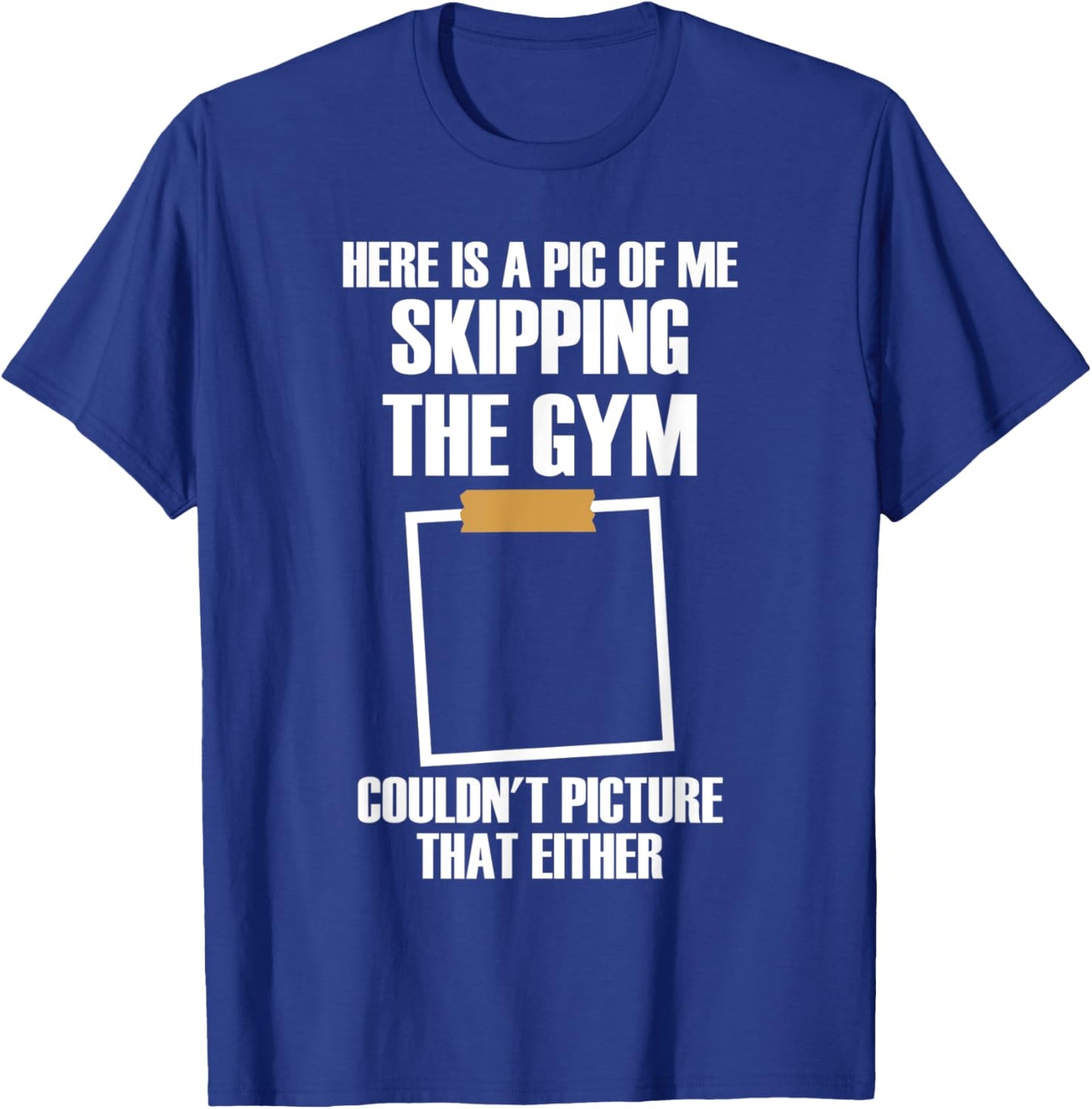 Here Is A Pic Of Me Skipping The Gym Funny Workout Sarcastic T-Shirt - T-Shirt | Royal