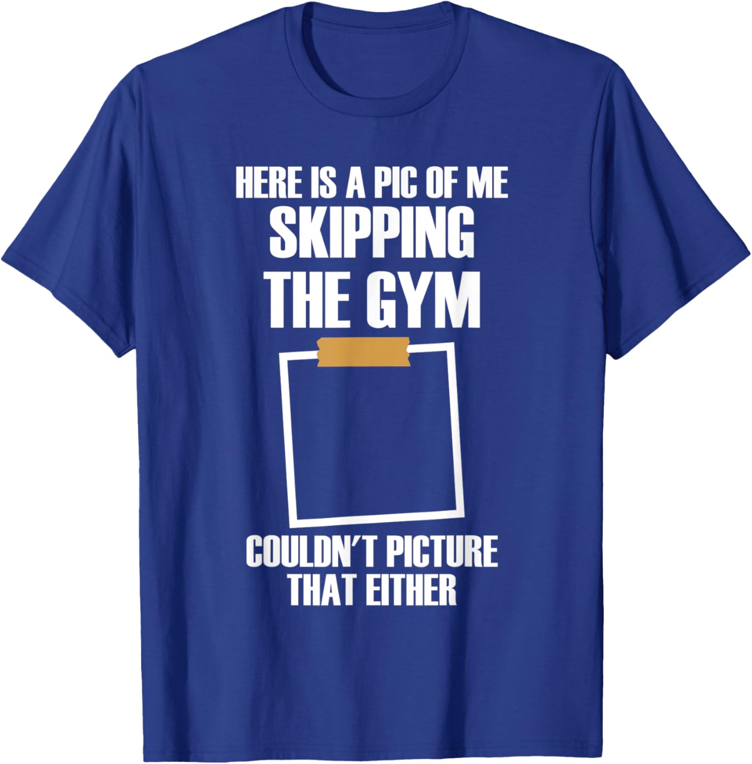 Here Is A Pic Of Me Skipping The Gym Funny Workout Sarcastic T-Shirt - T-Shirt | Royal