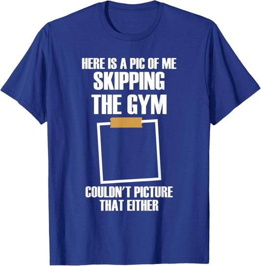 Here Is A Pic Of Me Skipping The Gym Funny Workout Sarcastic T-Shirt - T-Shirt | Royal