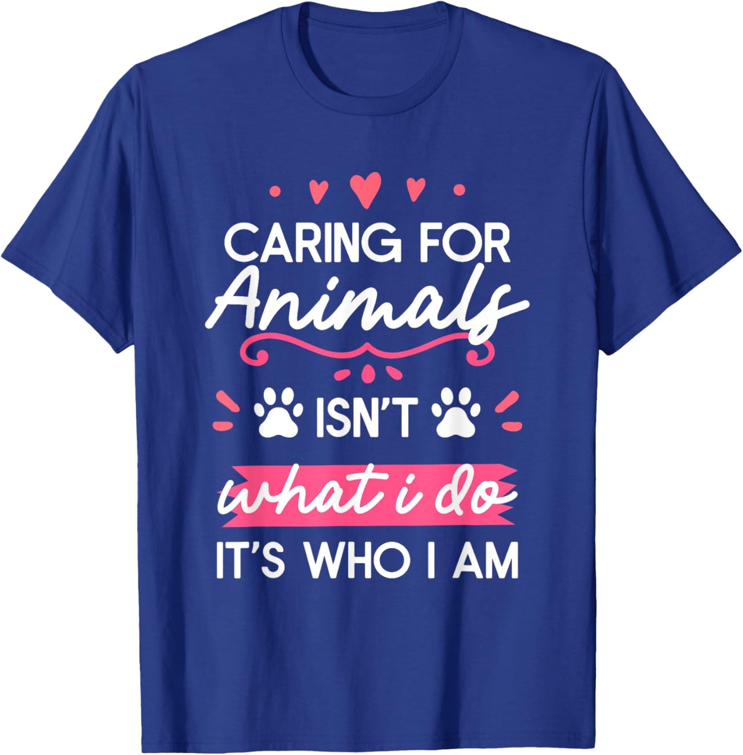 Caring For Animals Isn't What I Do It's Who I Am T-Shirt - T-Shirt | Royal