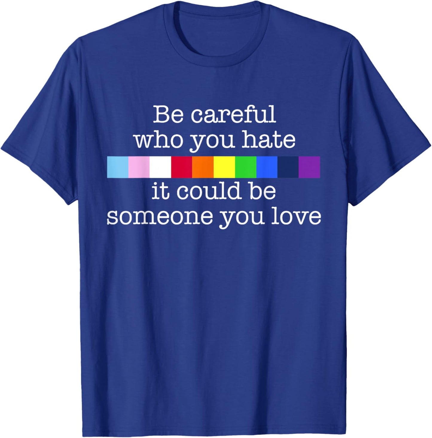 BE CAREFUL WHO YOU HATE IT MIGHT BE SOMEONE YOU LOVE Meme T-Shirt - T-Shirt | Royal