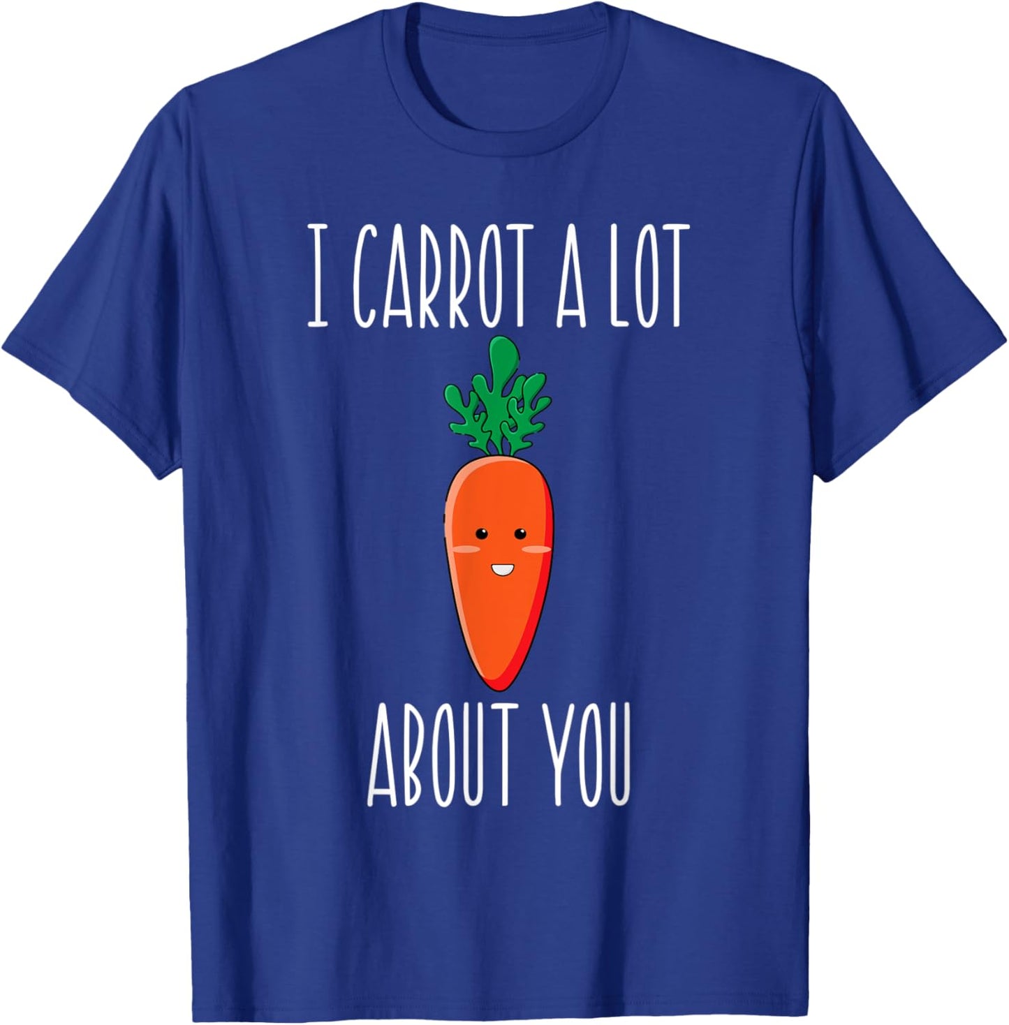 I Carrot a Lot About You for carrot lovers T-Shirt - T-Shirt | Royal