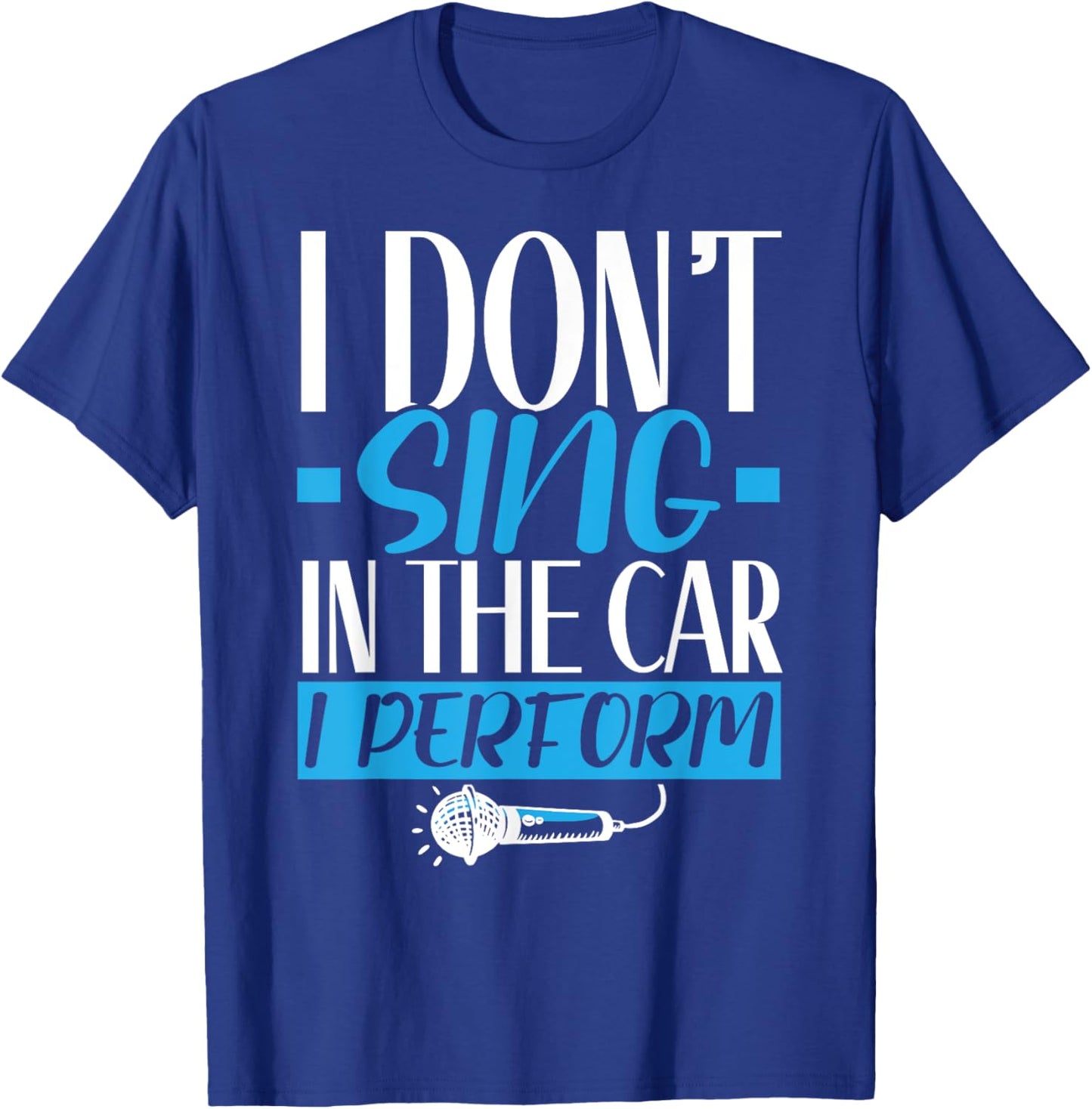 I Don't Sing In The Car I Perform Singer Karaoke Singing T-Shirt - T-Shirt | Royal