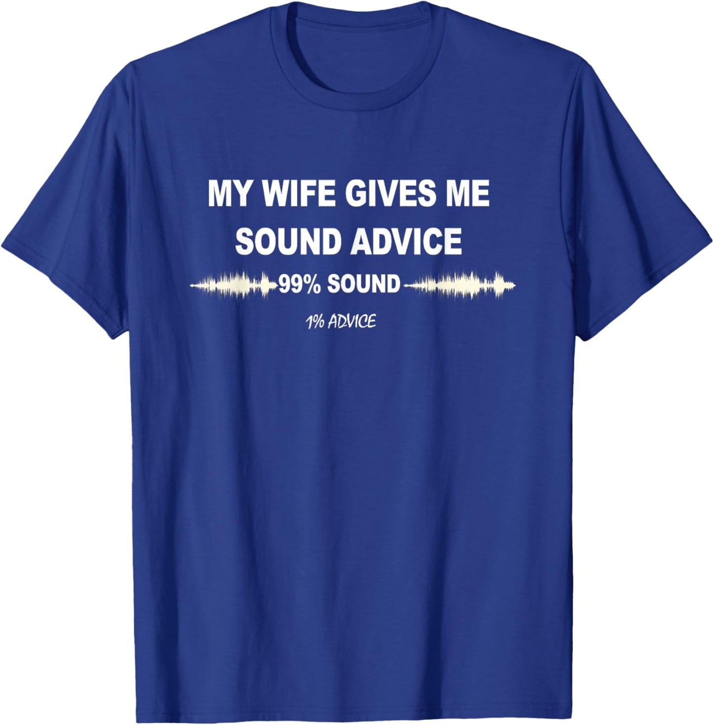 My Wife Gives Me Sound Advice 99% Sound 1% Advice Funny T-Shirt - T-Shirt | Royal