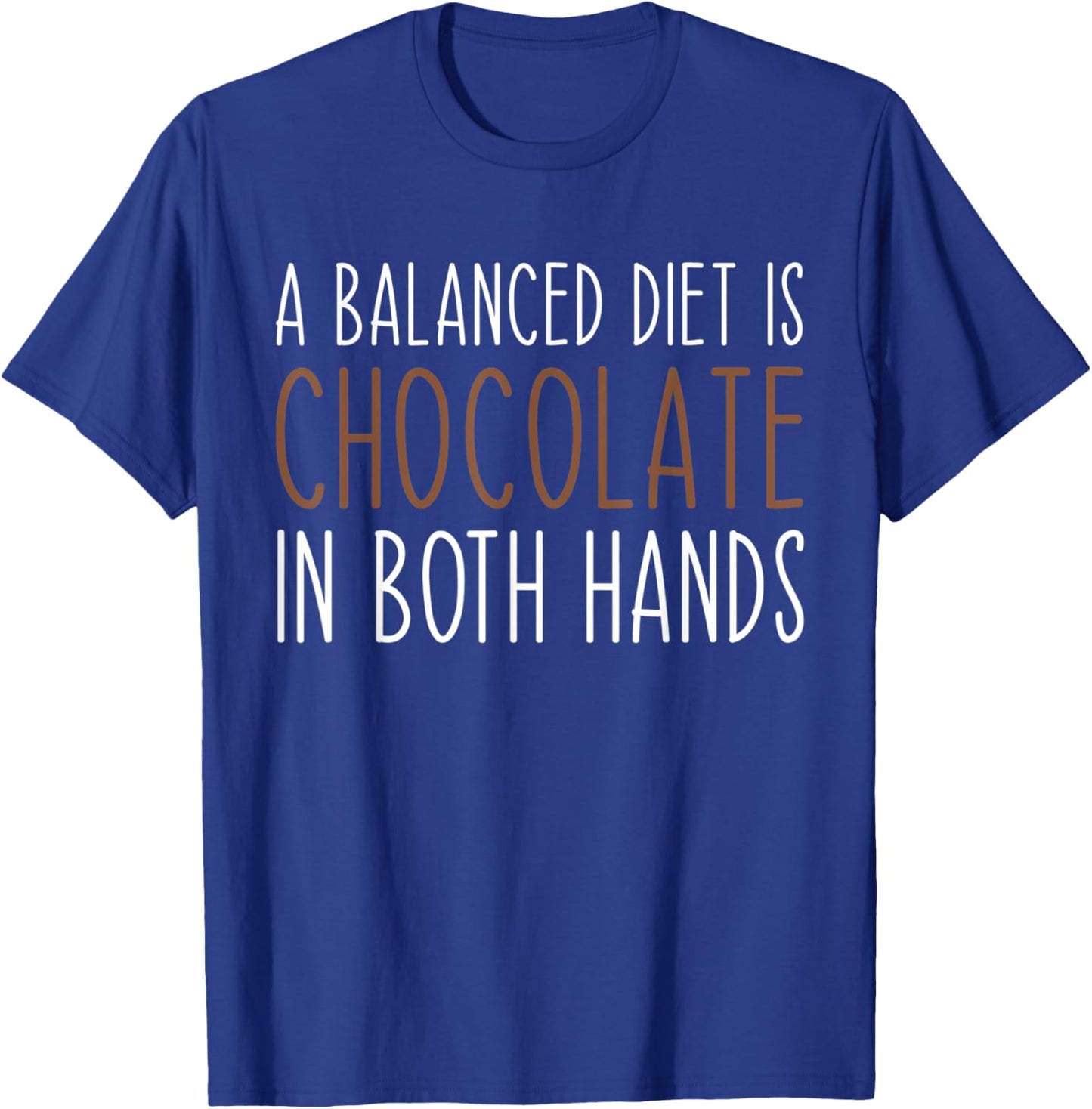 A Balanced Diet Is Chocolate In Both Hands Chocolate Lover T-Shirt - T-Shirt | Royal