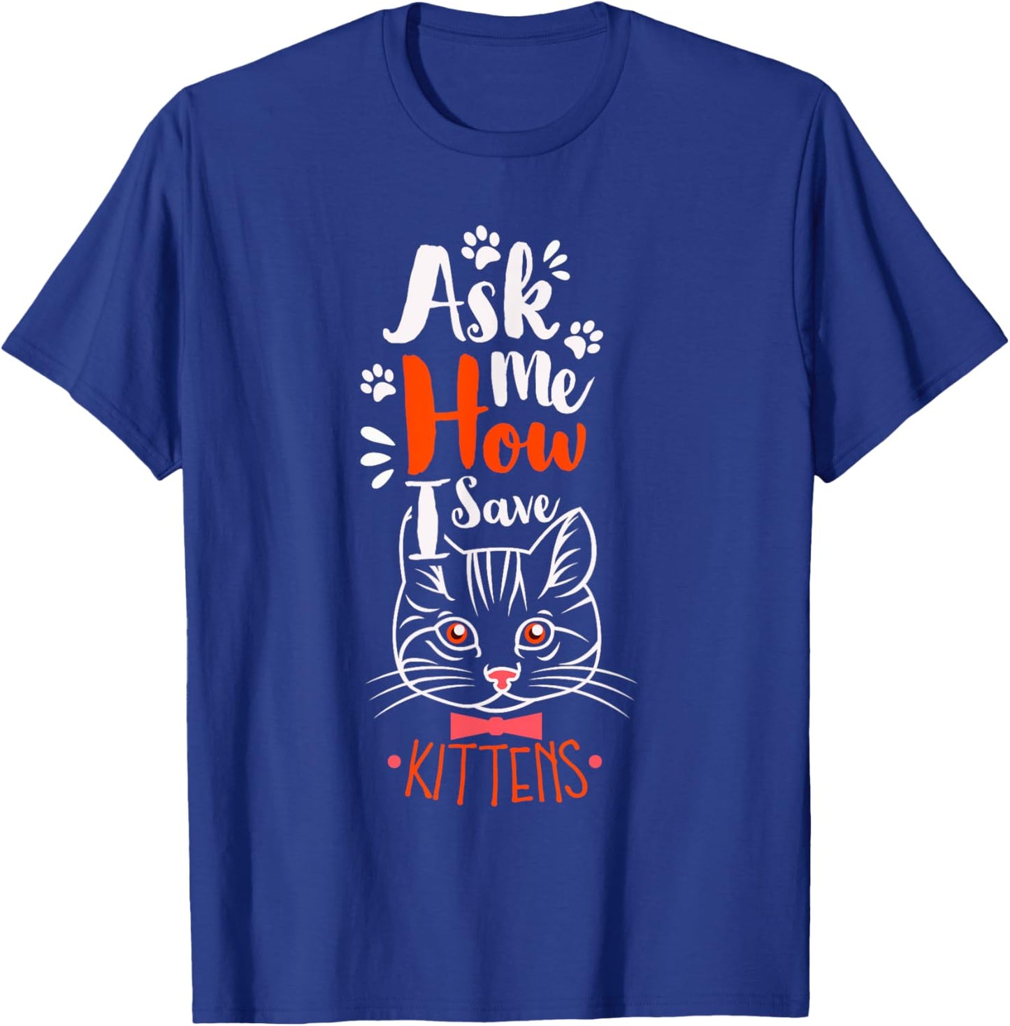Ask Me How I Save Kittens Cat Adoption Cat Foster Mom Dad Women T-Shirt - T-Shirt | Royal