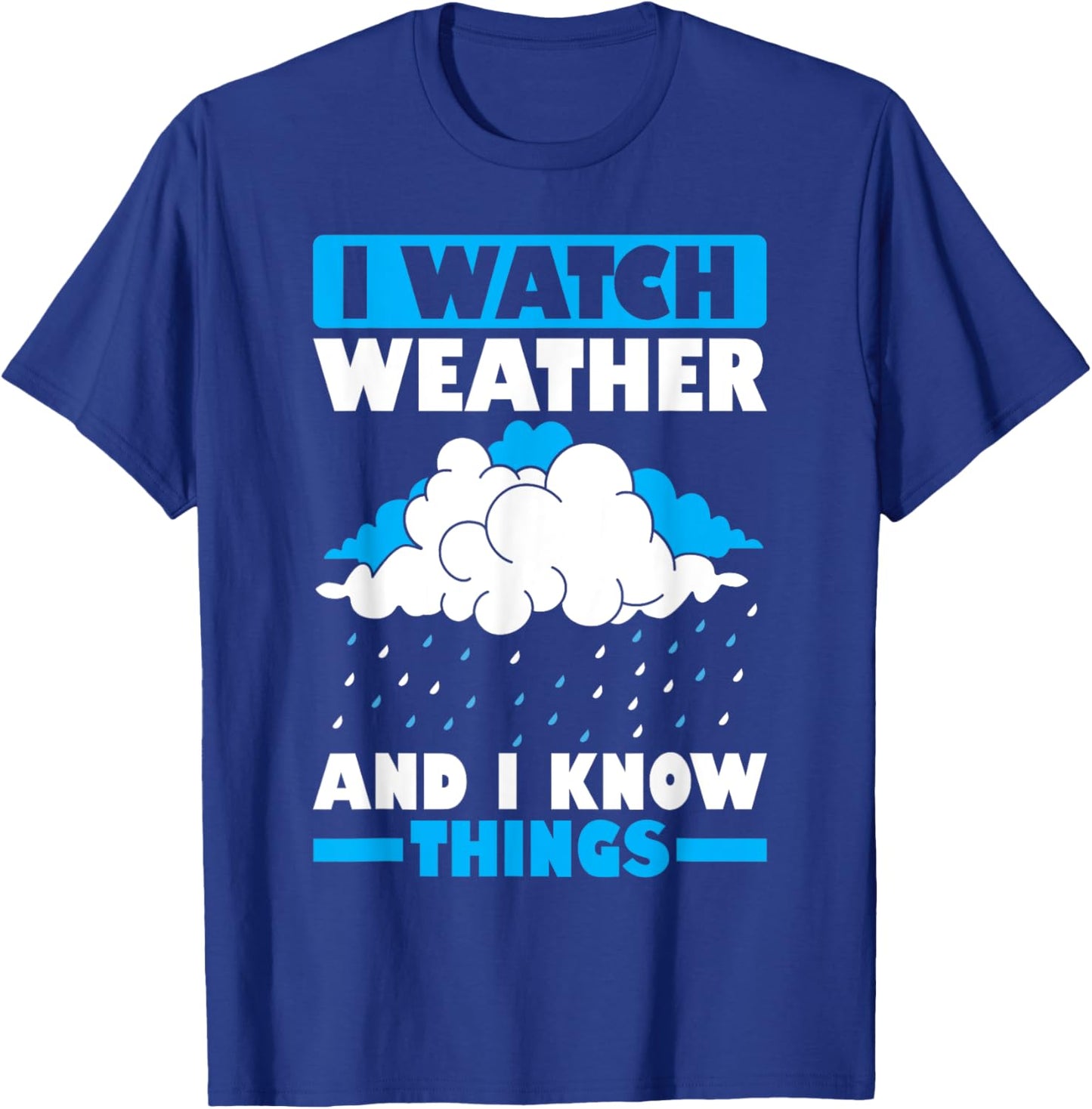 I Watch Weather And I Know Things Funny Storm Chasing T-Shirt - T-Shirt | Royal