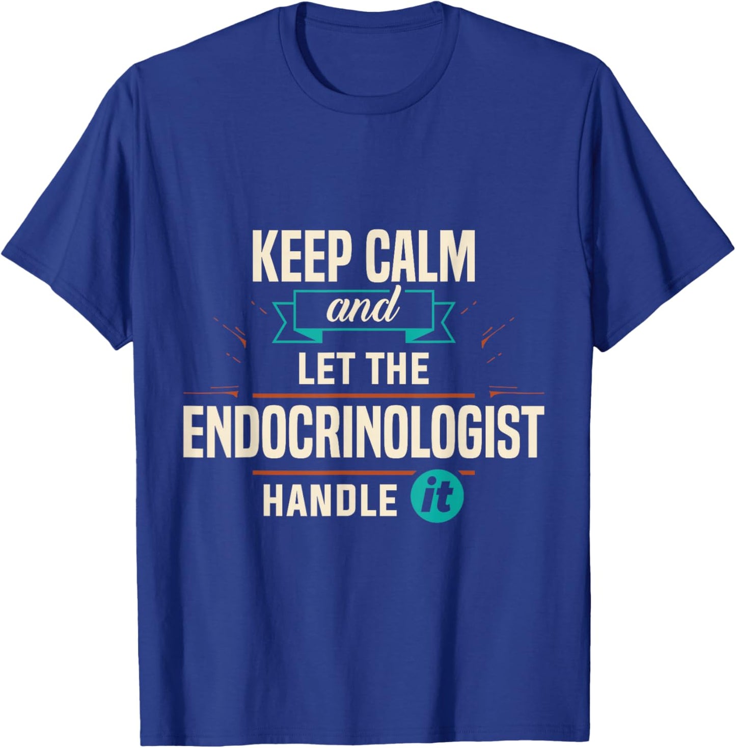 Endocrinology Keep Calm Endocrinologist Handle It Apparel T-Shirt - T-Shirt | Royal