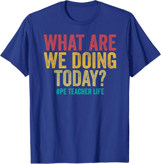 What are we doing today - PE Teacher life funny T-Shirt - T-Shirt | Royal