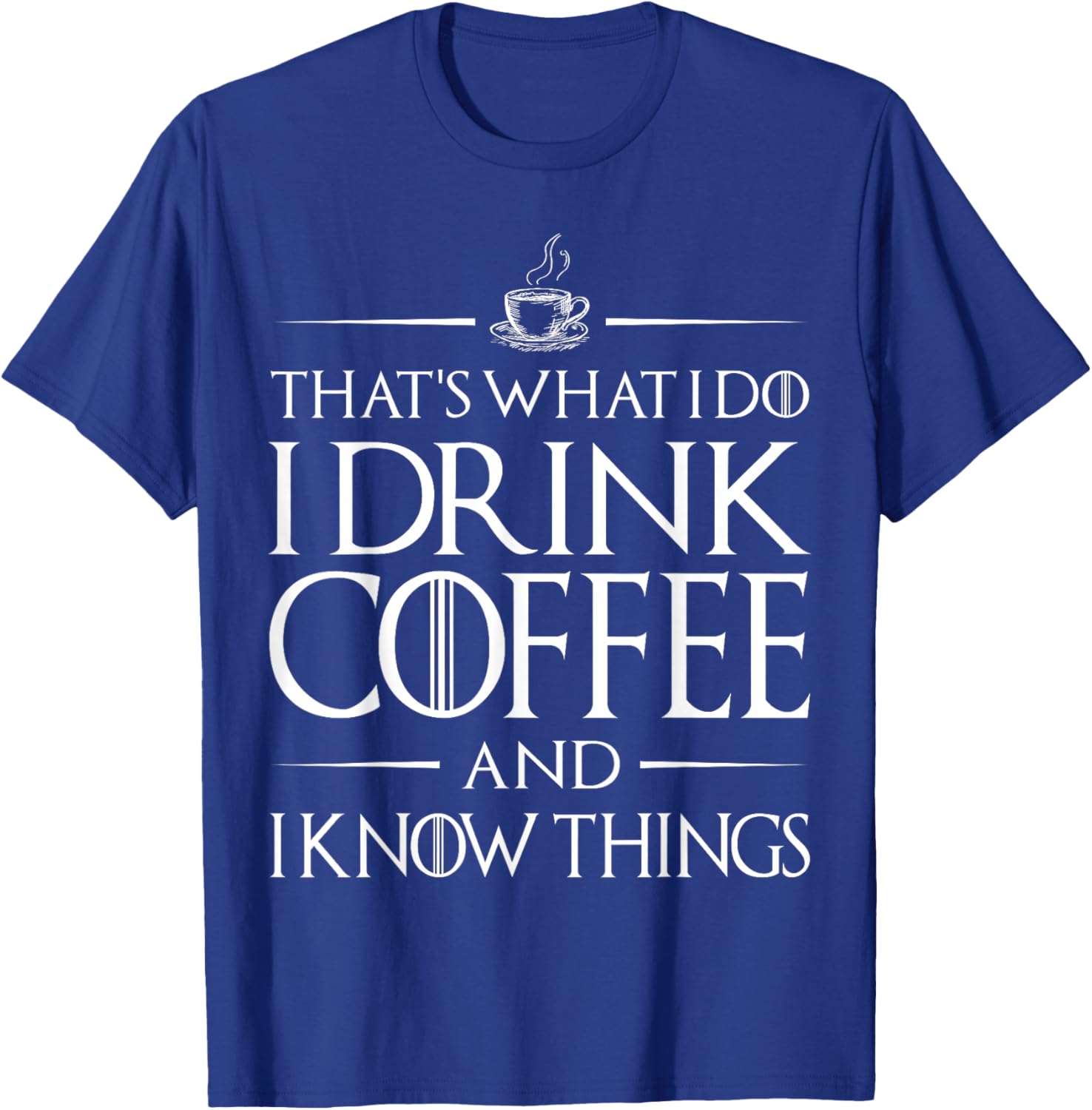 That's What I Do I Drink Coffee and I Know Things Funny T-Shirt - T-Shirt | Royal