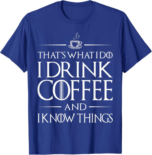 That's What I Do I Drink Coffee and I Know Things Funny T-Shirt - T-Shirt | Royal