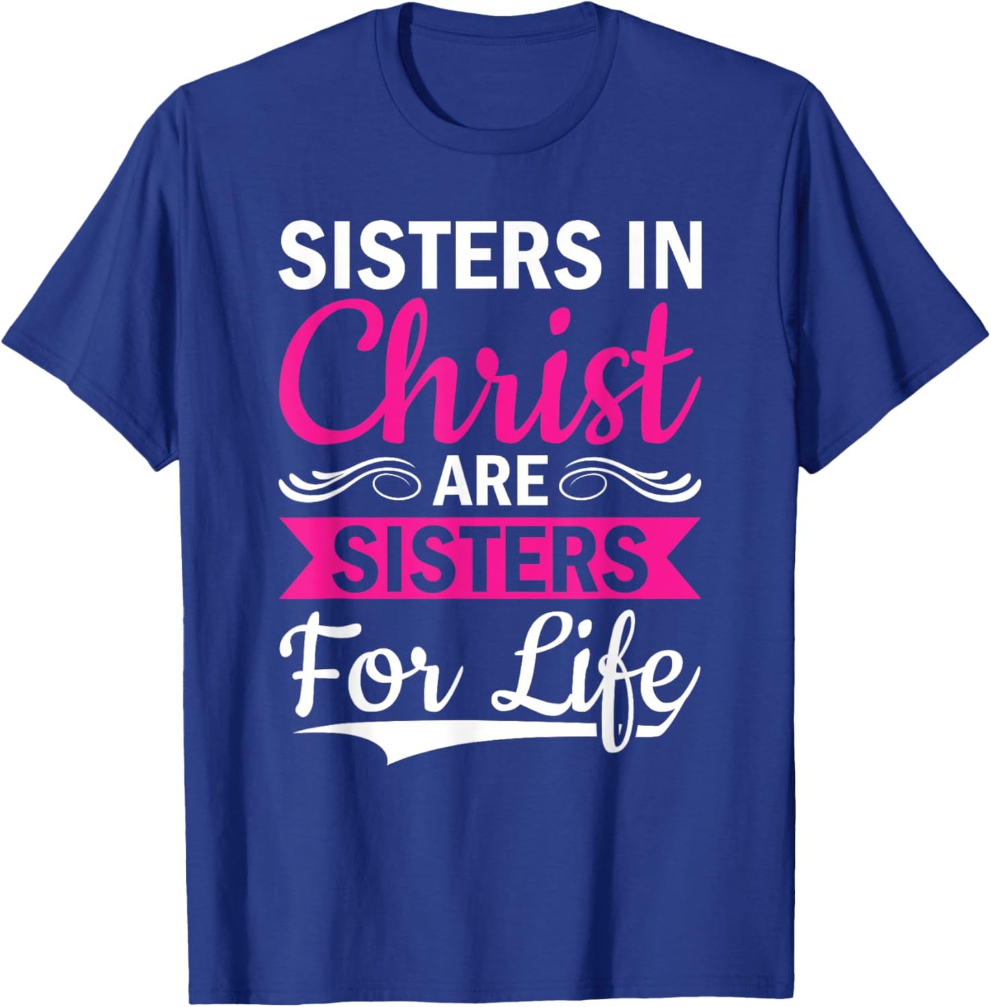 Christian Jesus Bible Sisters In Christ Are Sisters For Life T-Shirt - T-Shirt | Royal