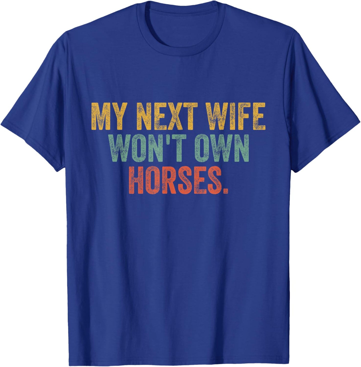 My Next Wife Won't Own Horses Funny Vintage T-Shirt - T-Shirt | Royal