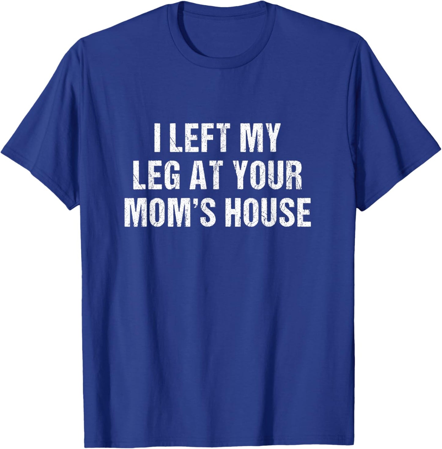 I Left My Leg At Your Mom's House Funny Amputee T-Shirt - T-Shirt | Royal