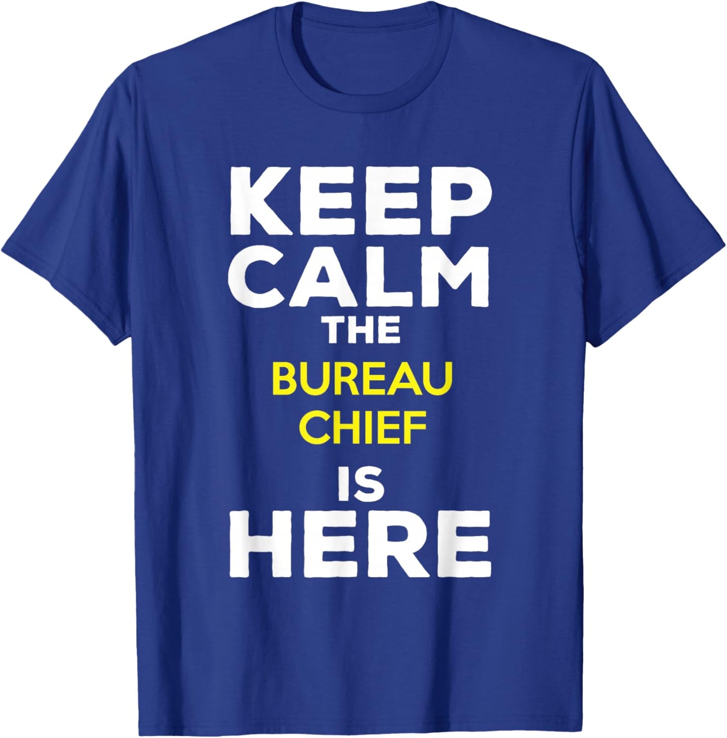 Keep Calm The Bureau Chief Is Here T-Shirt - T-Shirt | Royal