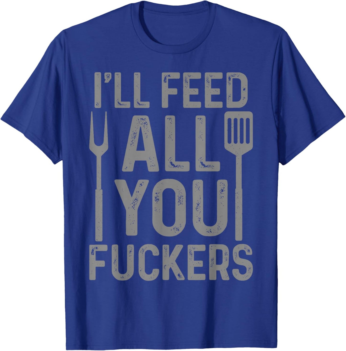 Chef I'll Feed All You F#ckers Funny BBQ Grilling Cook T-Shirt - T-Shirt | Royal