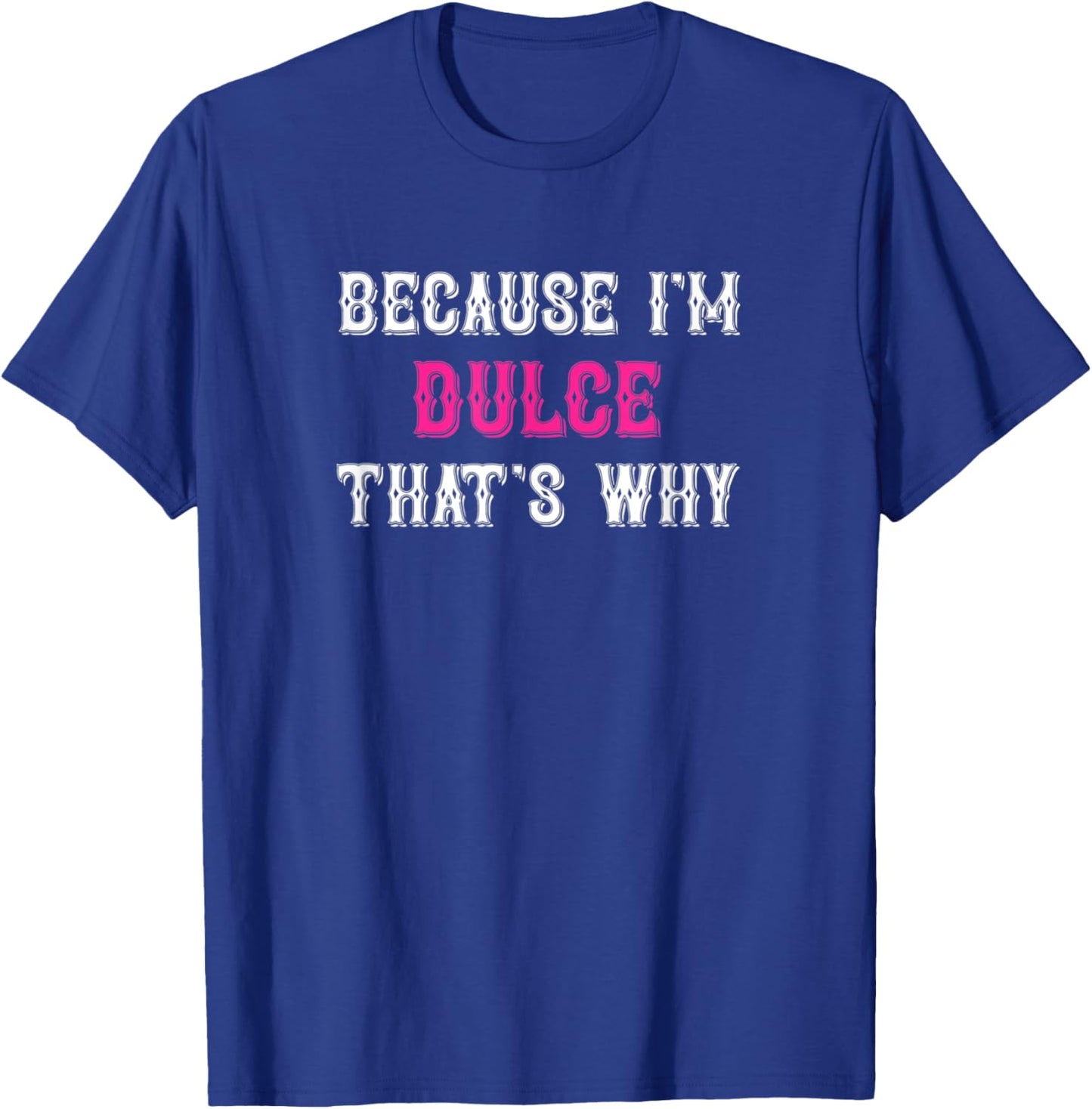 Dulce / Because I'm Dulce That's Why - Pink Dulce Name T-Shirt - T-Shirt | Royal