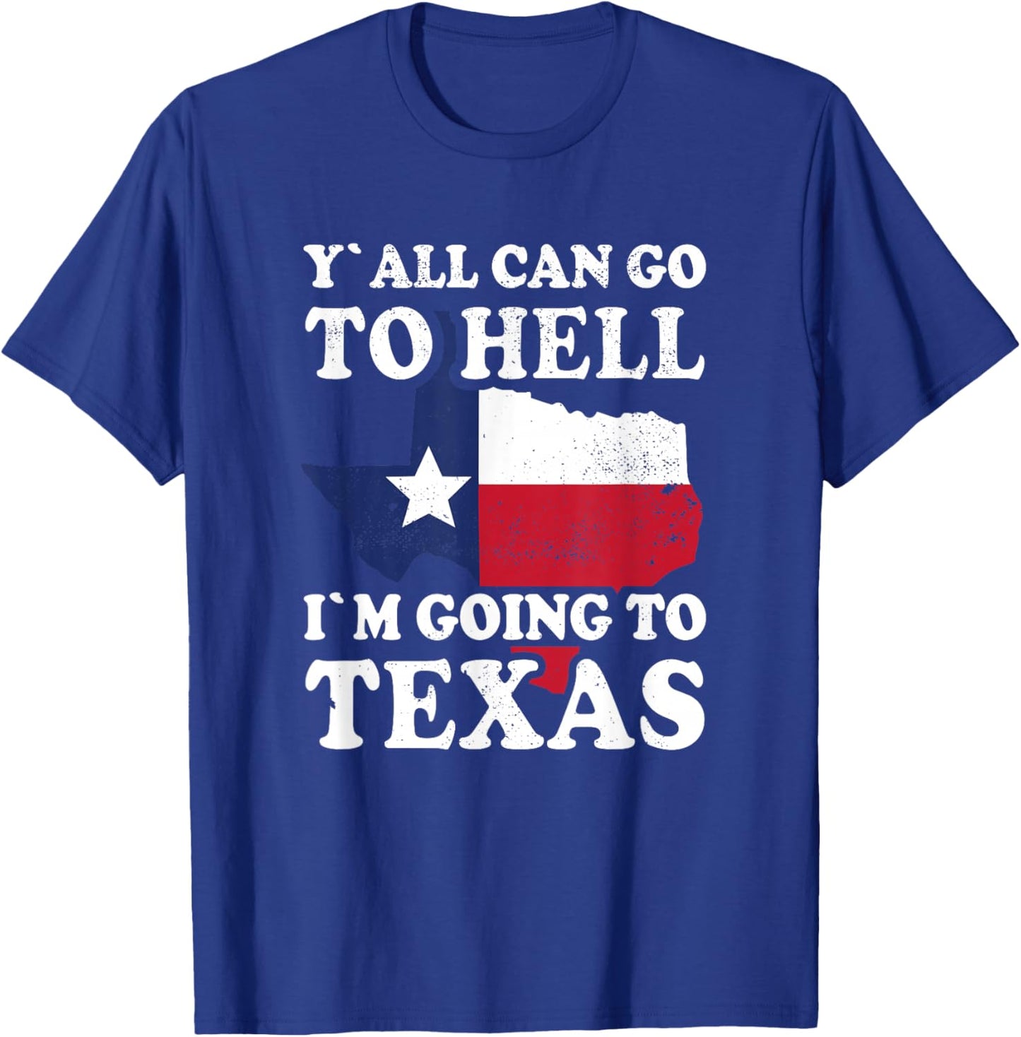 Y´all can go to Hell i´m going to Texas T-Shirt - T-Shirt | Royal