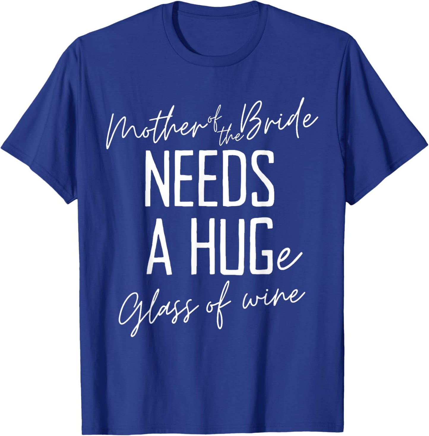 Funny Mother of the Bride Needs a HUGe Glass of Wine T-Shirt - T-Shirt | Royal