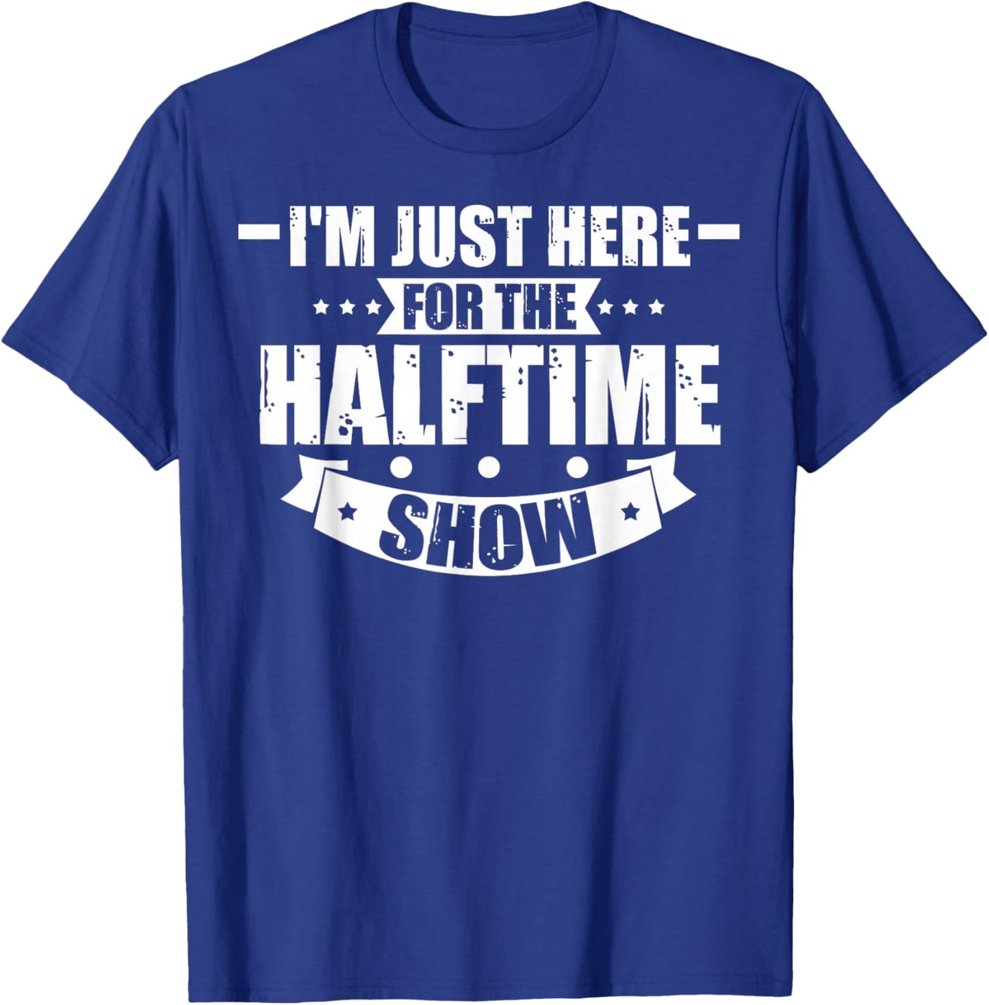 Here For The Halftime Show Just Here For The Halftime Show T-Shirt - T-Shirt | Royal