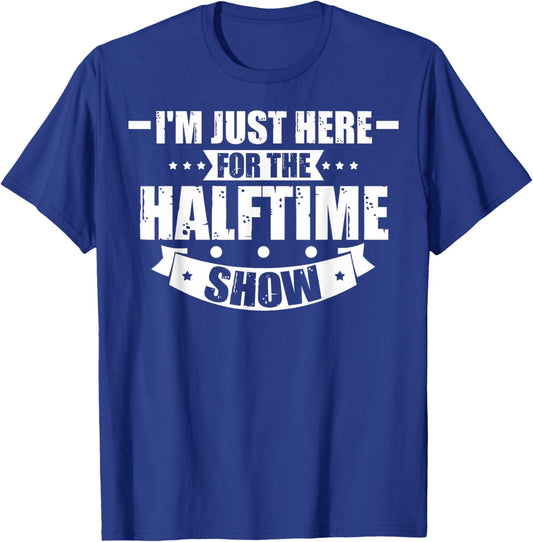 Here For The Halftime Show Just Here For The Halftime Show T-Shirt - T-Shirt | Royal