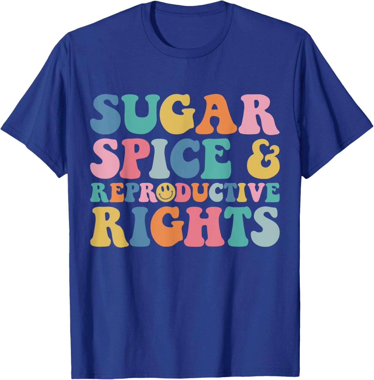 Sugar and Spice and Reproductive Rights Feminist Pro-Choice T-Shirt - T-Shirt | Royal