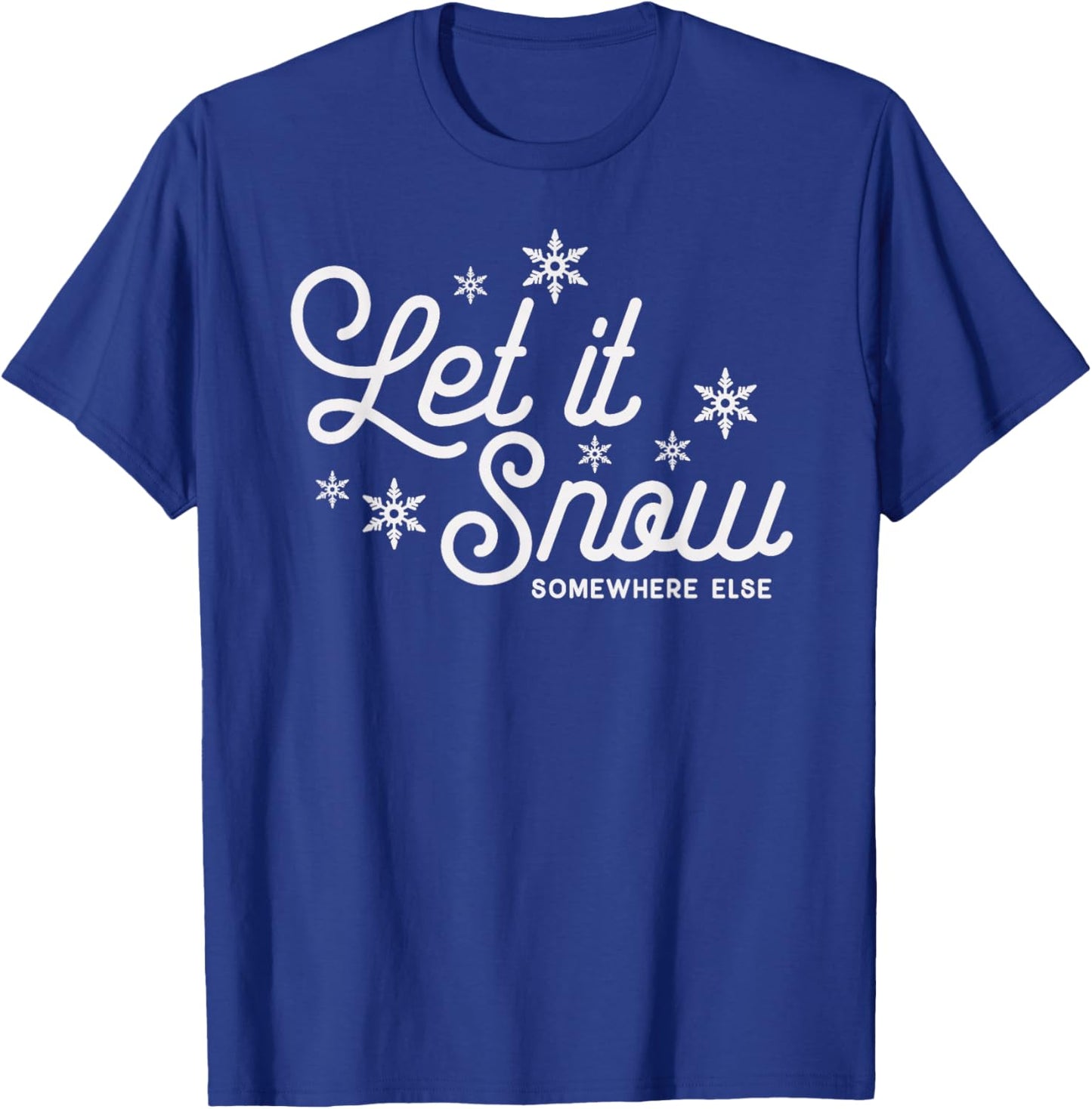 Let it Snow Somewhere Else Funny Christmas T-Shirt - T-Shirt | Royal