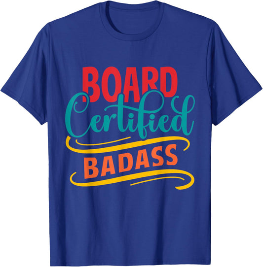 Board Certified Badass - Badass Friend - Badass Co-worker T-Shirt - T-Shirt | Royal