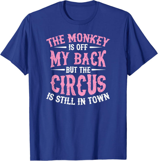 The Monkey Is Off My Back But The Circus Is Still In Town T-Shirt - T-Shirt | Royal