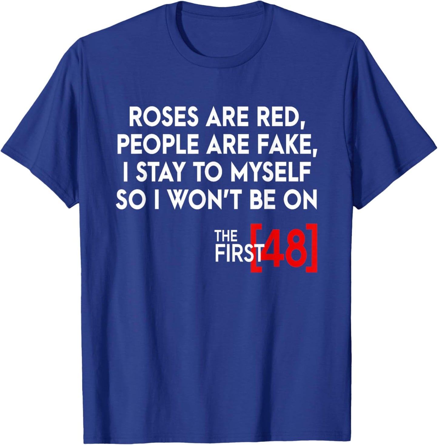 Rose Are Red People Are Fake I Stay To Myself The First 48 T-Shirt - T-Shirt | Royal