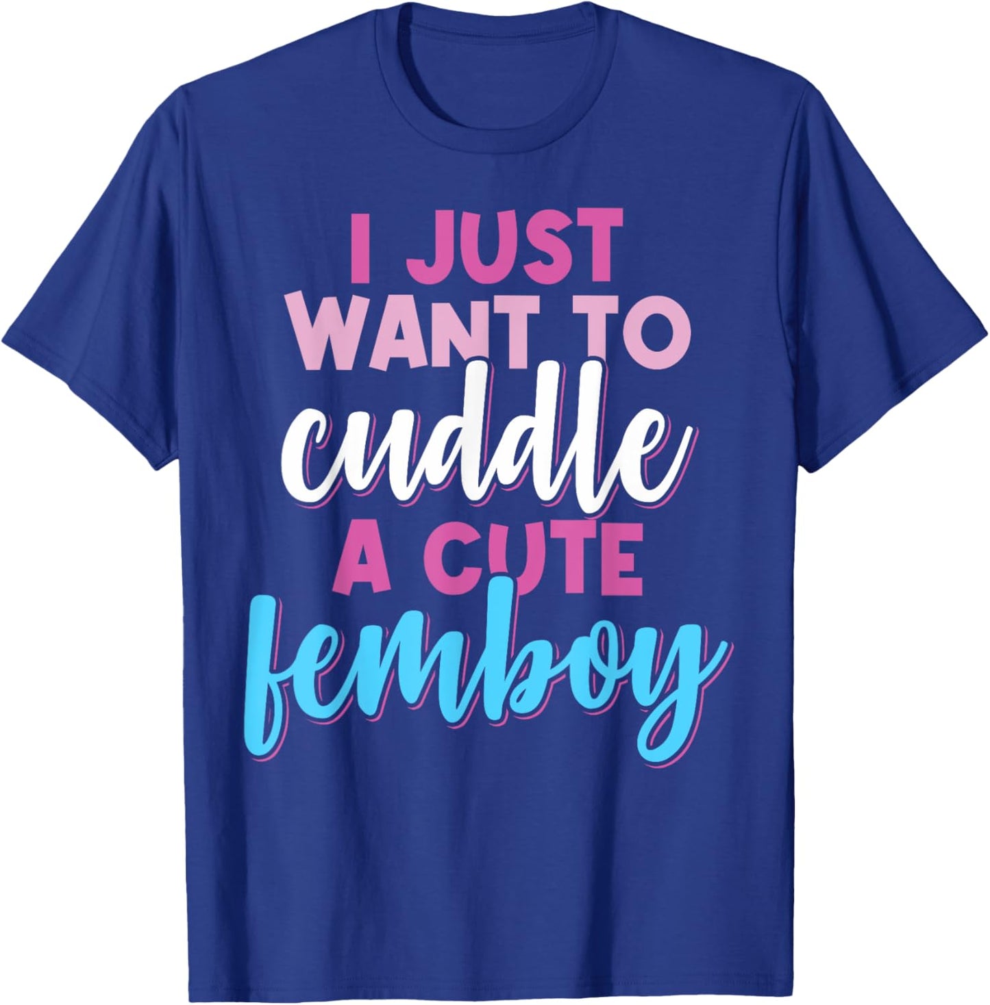 Femboy I Just Want To Cuddle With A Cute Femboy T-Shirt - T-Shirt | Royal