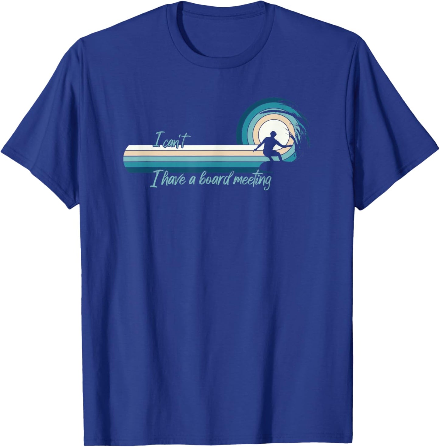 Funny Surfer I Can't I Have A Board Meeting Surfboarding T-Shirt - T-Shirt | Royal