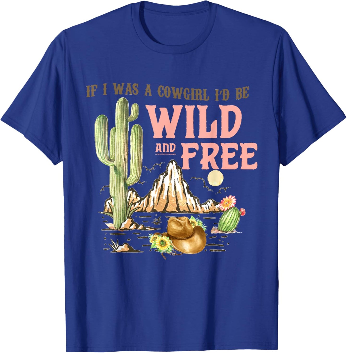 If I Was A Cowgirl I'd Be Wild & Free-Country Southern T-Shirt - T-Shirt | Royal
