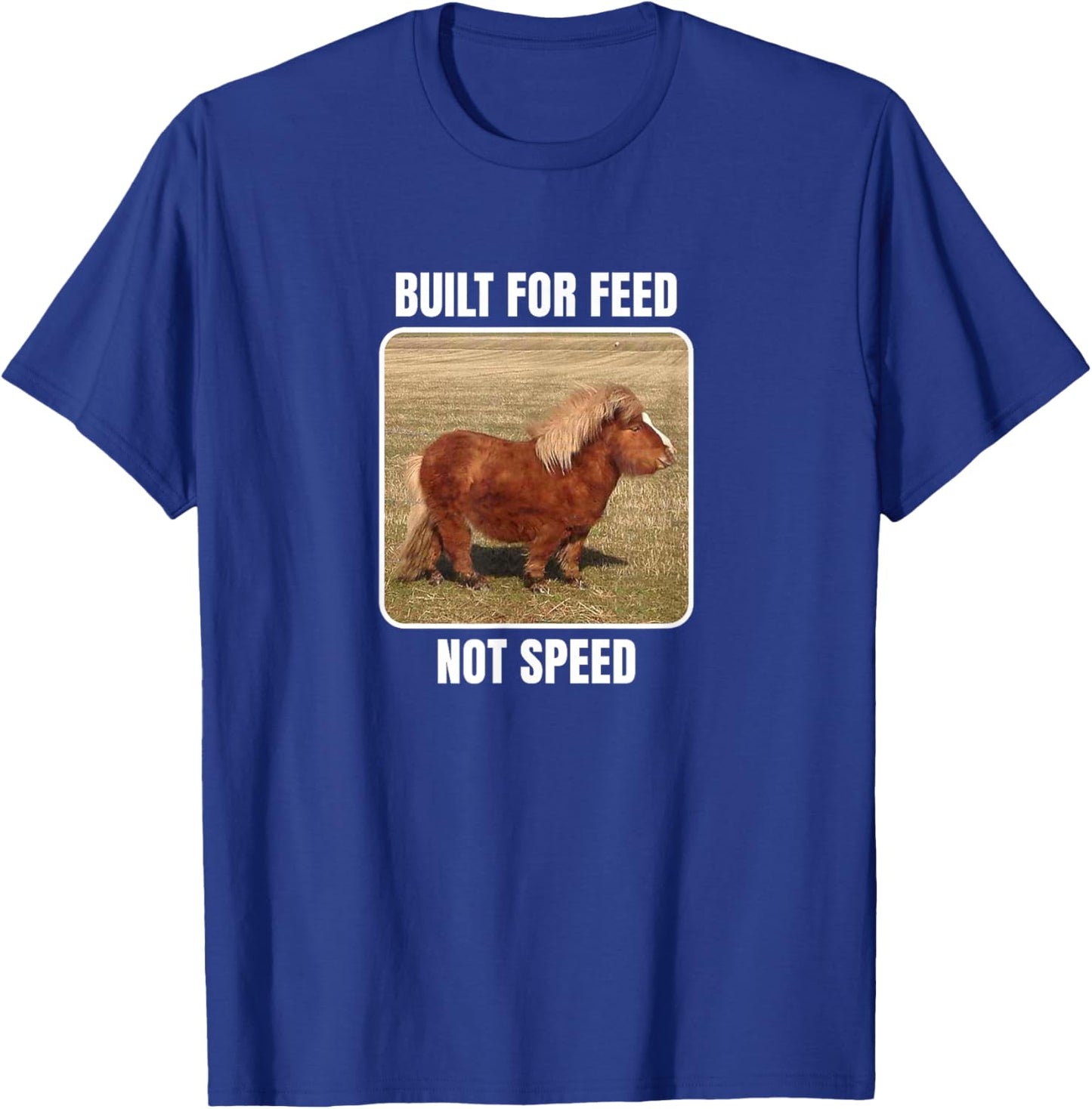 Built For Feed Not Speed With Chubby Mini Horse T-Shirt - T-Shirt | Royal