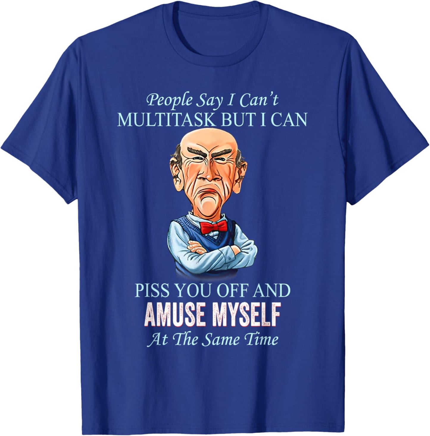 People Say I Can’t Multitask But I Can Piss You Off And T-Shirt - T-Shirt | Royal