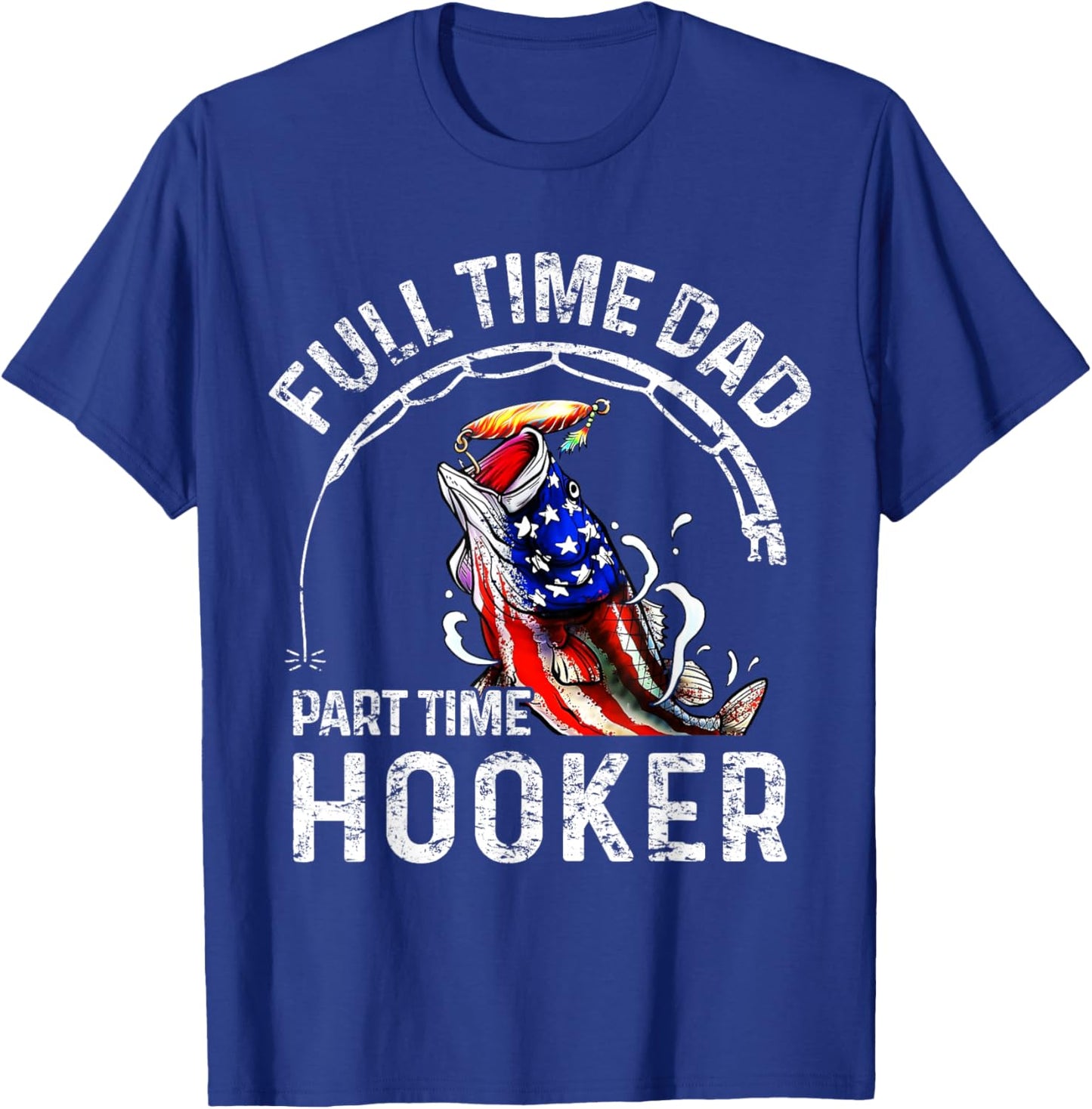 Full time Dad Part time Hooker Funny Fishing Dad T-Shirt - T-Shirt | Royal
