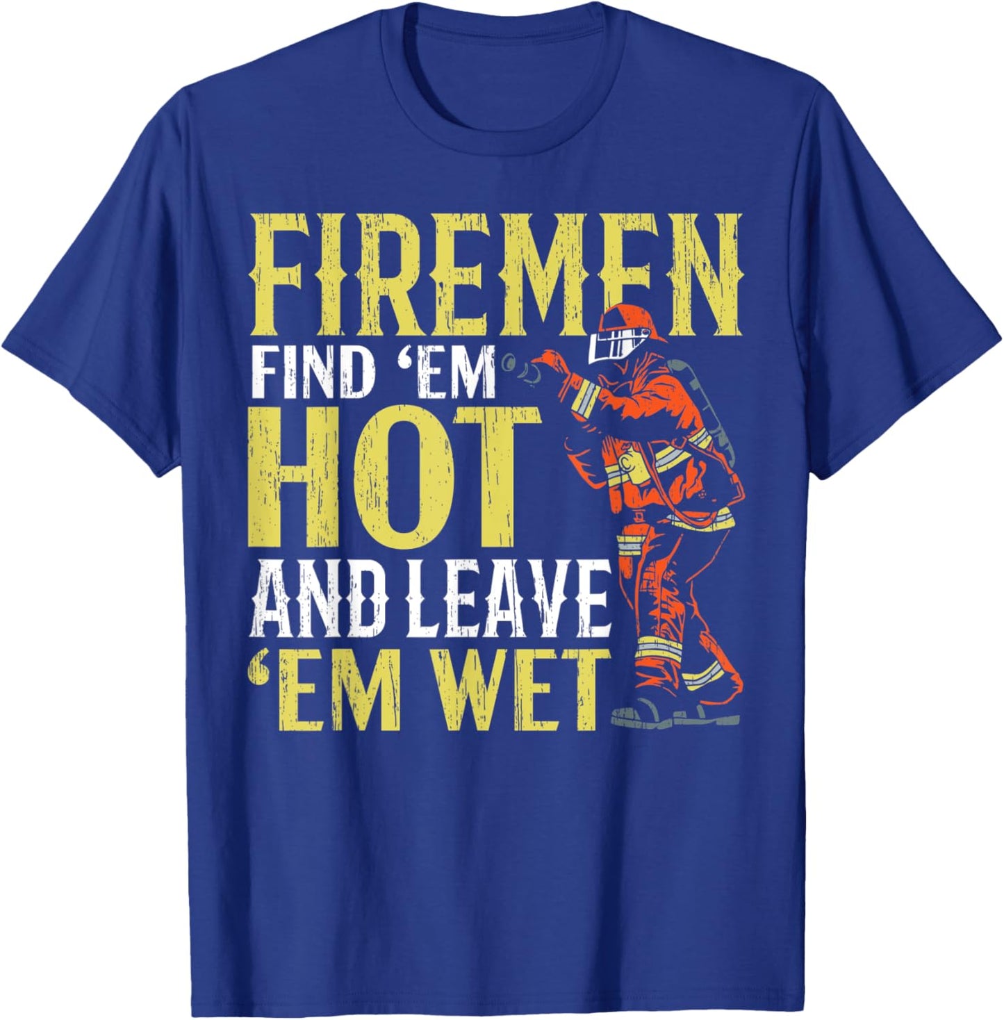 Firemen Find 'Em Hot And Leave 'Em Wet Fireman Firefighter T-Shirt - T-Shirt | Royal