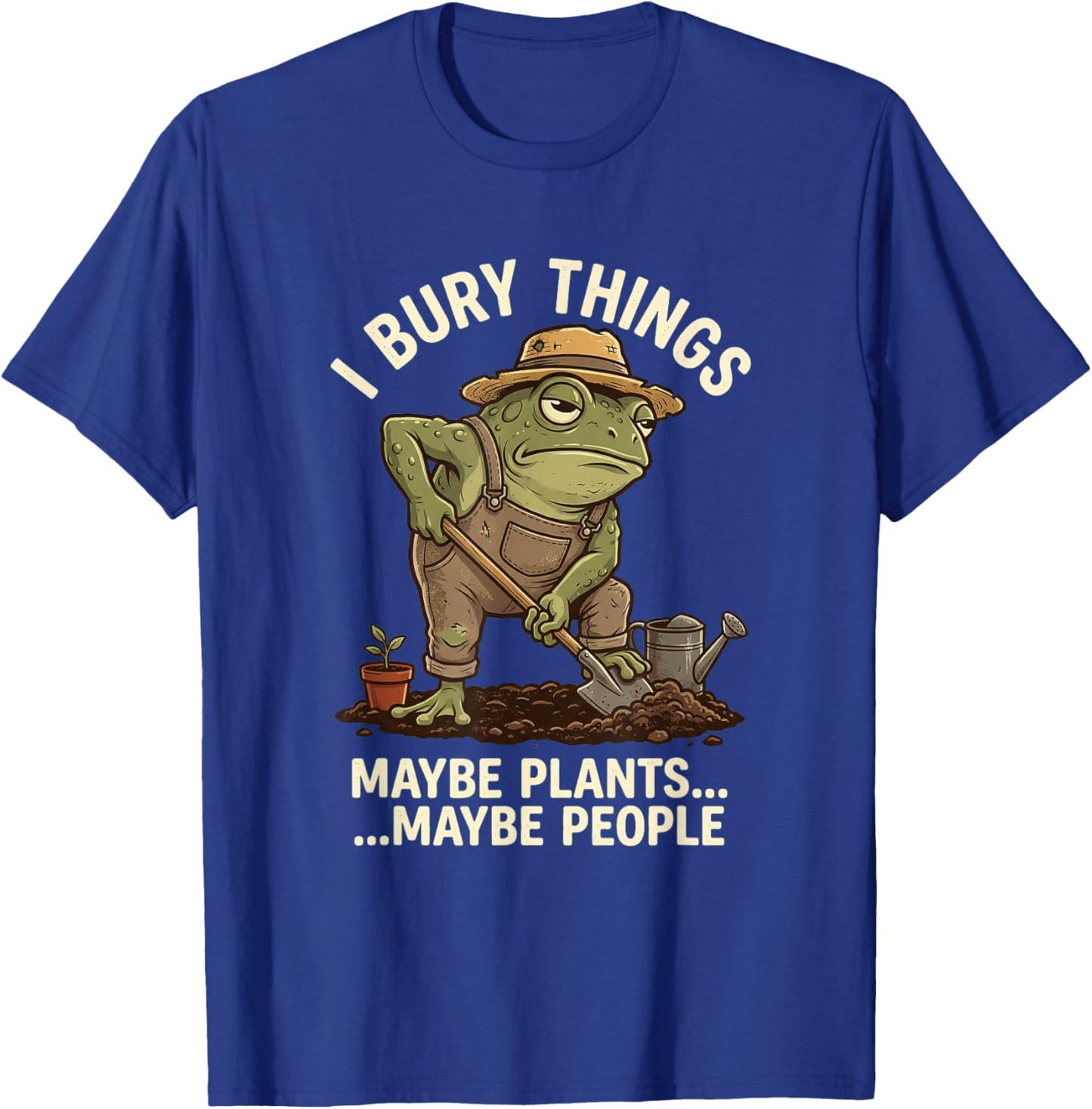 Frog Gardener I Bury Things Maybe Plants Maybe People Funny T-Shirt - T-Shirt | Royal