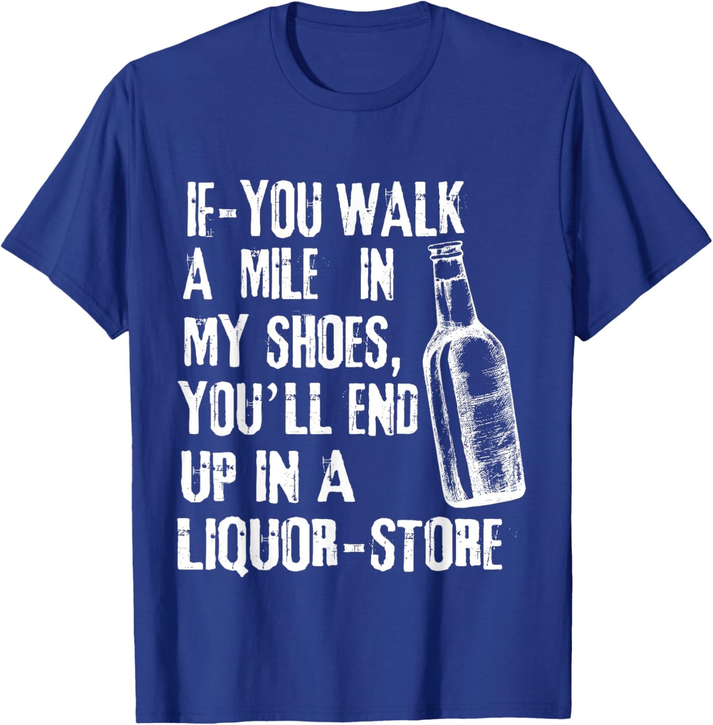If-You Walk A Mile In My Shoes, You'll End Up In A Liquor T-Shirt - T-Shirt | Royal