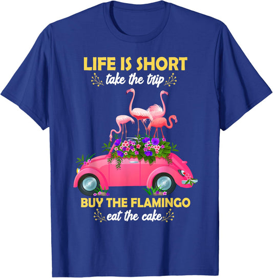 Life Is Short Take The Trip Buy The Flamingo Funny Flamingo T-Shirt - T-Shirt | Royal