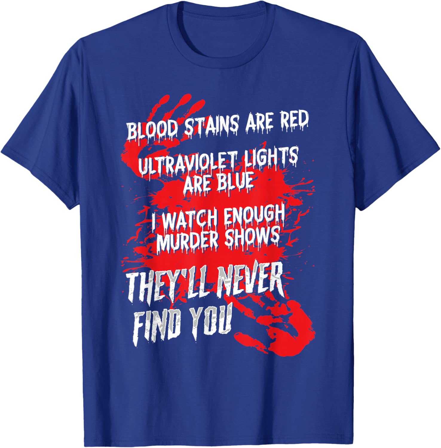 Blood Stains Red Ultraviolet Lights Blue They Never Find You T-Shirt - T-Shirt | Royal
