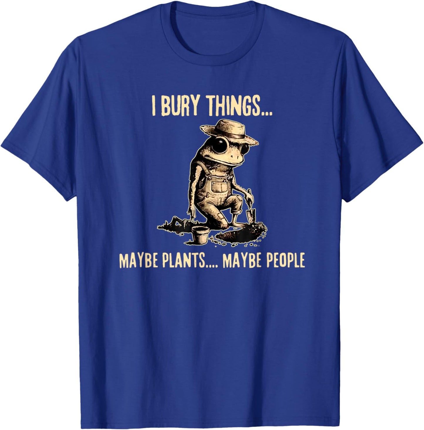 I Bury Things Maybe Plants Maybe People Funny Frog Saying T-Shirt - T-Shirt | Royal