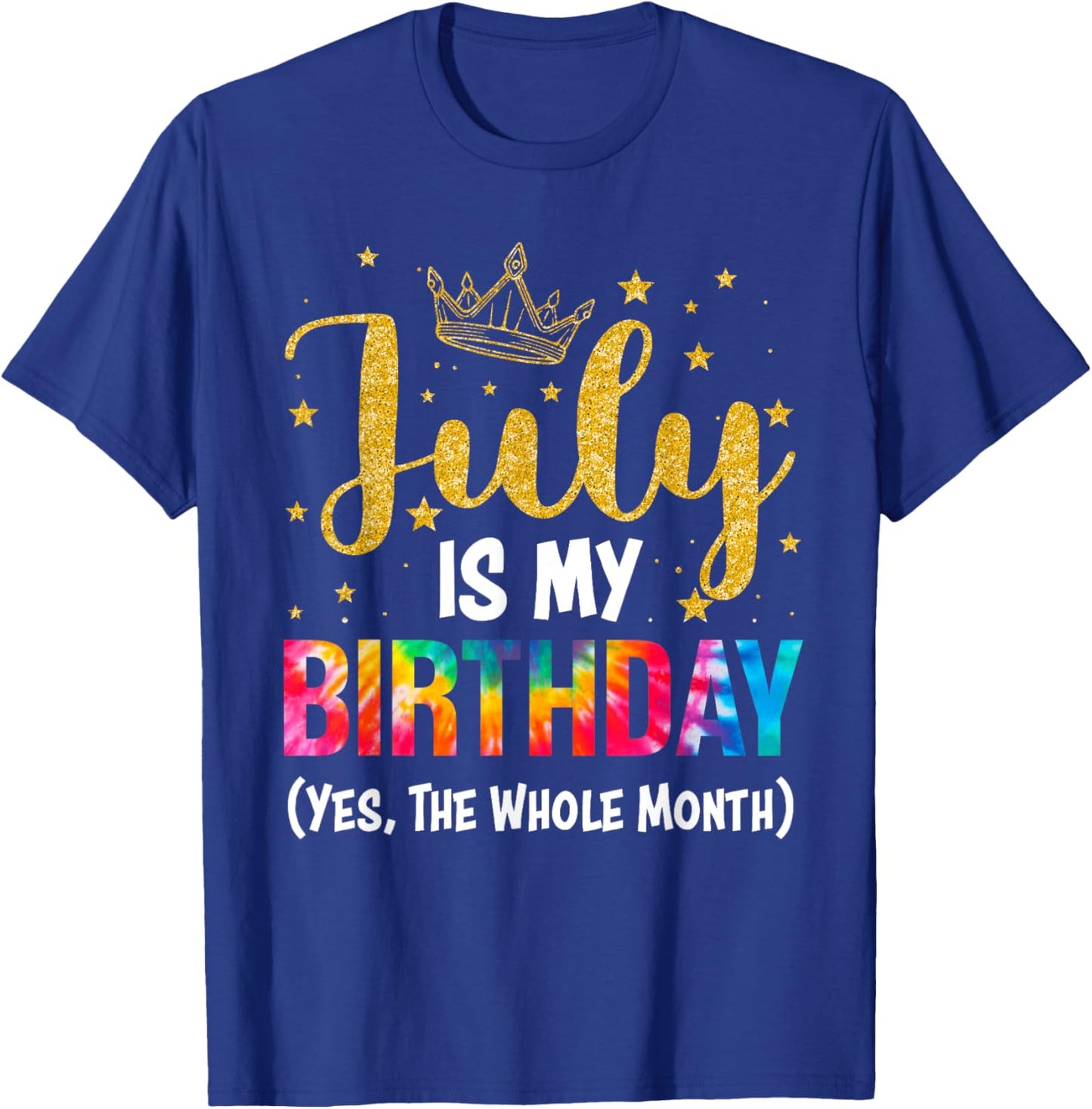 July Is My Birthday Yes The Whole Month Funny July Birthday T-Shirt - T-Shirt | Royal